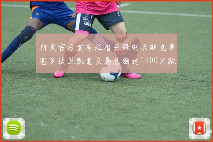科莫官方宣布租借并强制买断克鲁塞罗边卫凯基交易总额达1400万欧